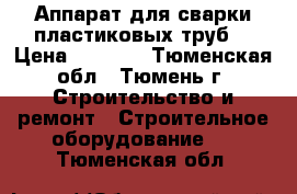 Аппарат для сварки пластиковых труб  › Цена ­ 3 423 - Тюменская обл., Тюмень г. Строительство и ремонт » Строительное оборудование   . Тюменская обл.